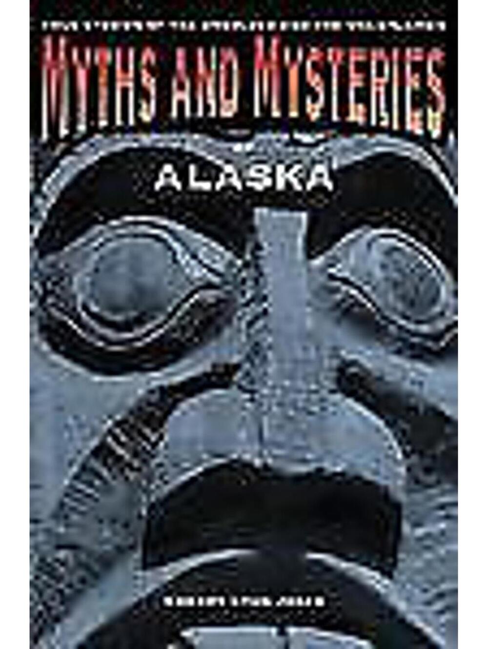 Myths and Mysteries of Alaska : True Stories of the...